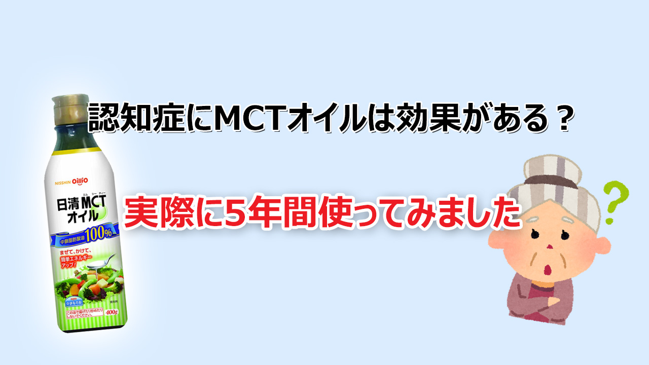 認知症にmctオイルは効果があるのか ５年間使ってみました 家介護ブログ